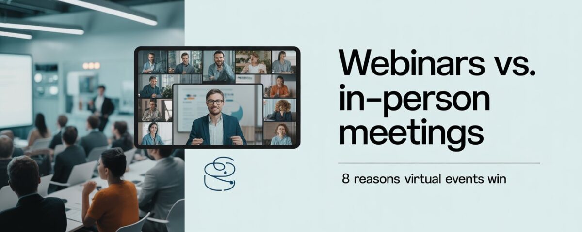 Webinars vs In-Person Meetings: 8 Reasons Virtual Events Win