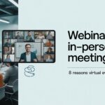 Webinars vs In-Person Meetings: 8 Reasons Virtual Events Win
