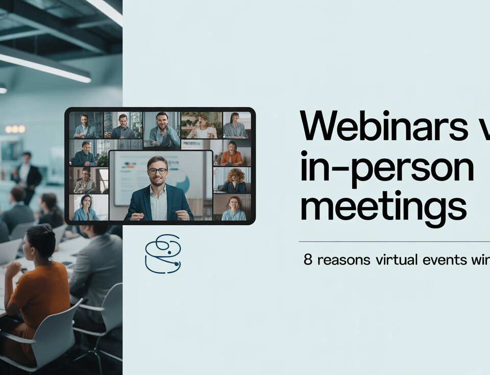 Webinars vs In-Person Meetings: 8 Reasons Virtual Events Win
