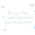 Google’s 5 Best Practices for Video SEO Google’s 5 Best Practices for Video SEO