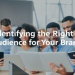Identifying the Right Audience for Your Brand Identifying the Right Audience for Your Brand