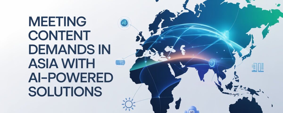 Meeting Content Demands in Asia with AI-Powered Solutions Meeting Content Demands in Asia with AI-Powered Solutions